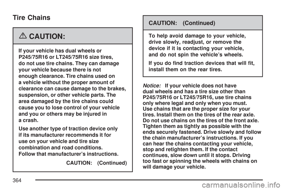 CHEVROLET EXPRESS PASSANGER 2007 1.G Owners Manual Tire Chains
{CAUTION:
If your vehicle has dual wheels or
P245/75R16 or LT245/75R16 size tires,
do not use tire chains. They can damage
your vehicle because there is not
enough clearance. Tire chains u