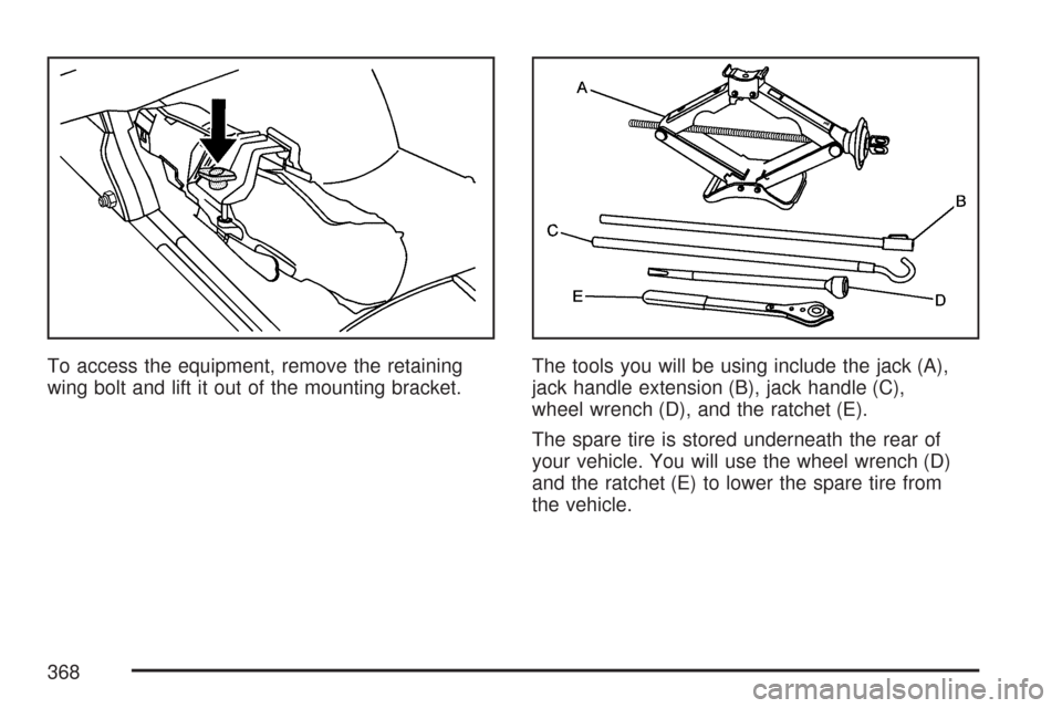 CHEVROLET EXPRESS PASSANGER 2007 1.G Owners Manual To access the equipment, remove the retaining
wing bolt and lift it out of the mounting bracket.The tools you will be using include the jack (A),
jack handle extension (B), jack handle (C),
wheel wren