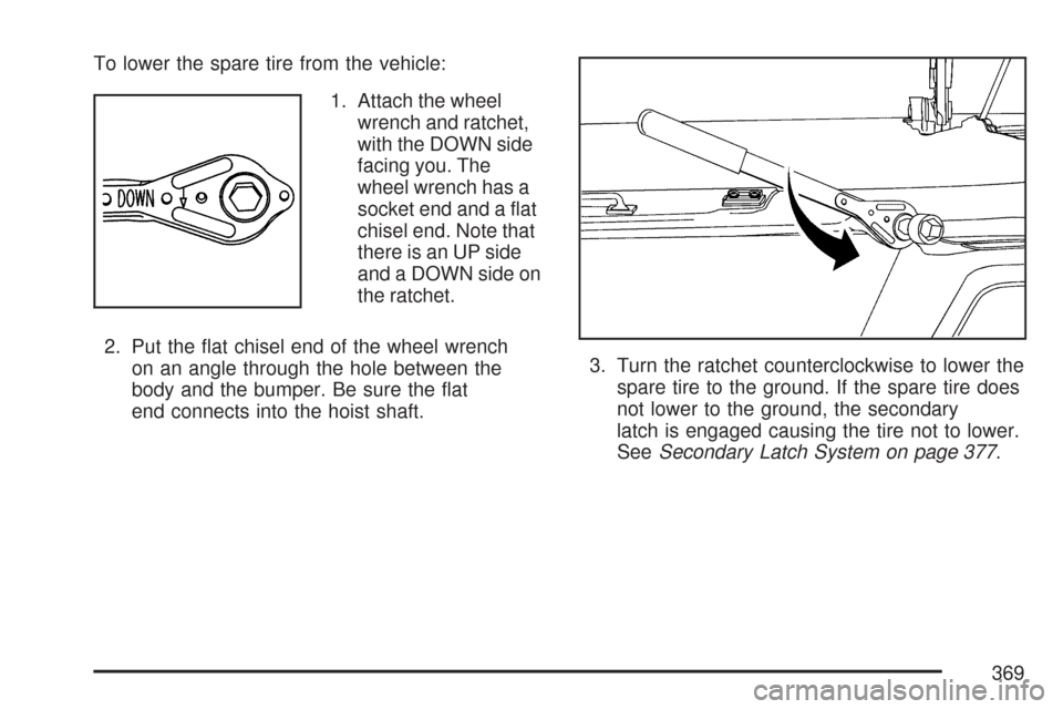 CHEVROLET EXPRESS PASSANGER 2007 1.G Owners Manual To lower the spare tire from the vehicle:
1. Attach the wheel
wrench and ratchet,
with the DOWN side
facing you. The
wheel wrench has a
socket end and a ﬂat
chisel end. Note that
there is an UP side
