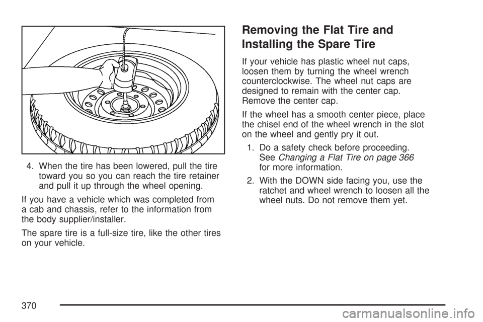 CHEVROLET EXPRESS PASSANGER 2007 1.G Owners Manual 4. When the tire has been lowered, pull the tire
toward you so you can reach the tire retainer
and pull it up through the wheel opening.
If you have a vehicle which was completed from
a cab and chassi