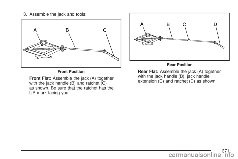 CHEVROLET EXPRESS PASSANGER 2007 1.G Owners Manual 3. Assemble the jack and tools:
Front Flat:Assemble the jack (A) together
with the jack handle (B) and ratchet (C)
as shown. Be sure that the ratchet has the
UP mark facing you.Rear Flat:Assemble the 