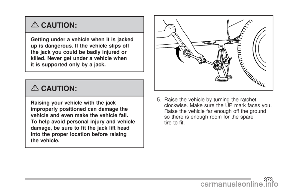 CHEVROLET EXPRESS PASSANGER 2007 1.G Owners Manual {CAUTION:
Getting under a vehicle when it is jacked
up is dangerous. If the vehicle slips off
the jack you could be badly injured or
killed. Never get under a vehicle when
it is supported only by a ja