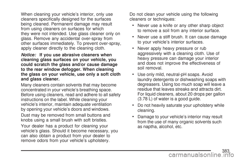 CHEVROLET EXPRESS PASSANGER 2007 1.G Owners Manual When cleaning your vehicle’s interior, only use
cleaners speciﬁcally designed for the surfaces
being cleaned. Permanent damage may result
from using cleaners on surfaces for which
they were not in