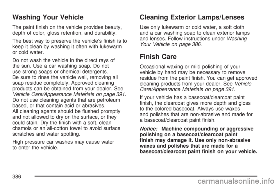 CHEVROLET EXPRESS PASSANGER 2007 1.G Owners Manual Washing Your Vehicle
The paint ﬁnish on the vehicle provides beauty,
depth of color, gloss retention, and durability.
The best way to preserve the vehicle’s ﬁnish is to
keep it clean by washing 