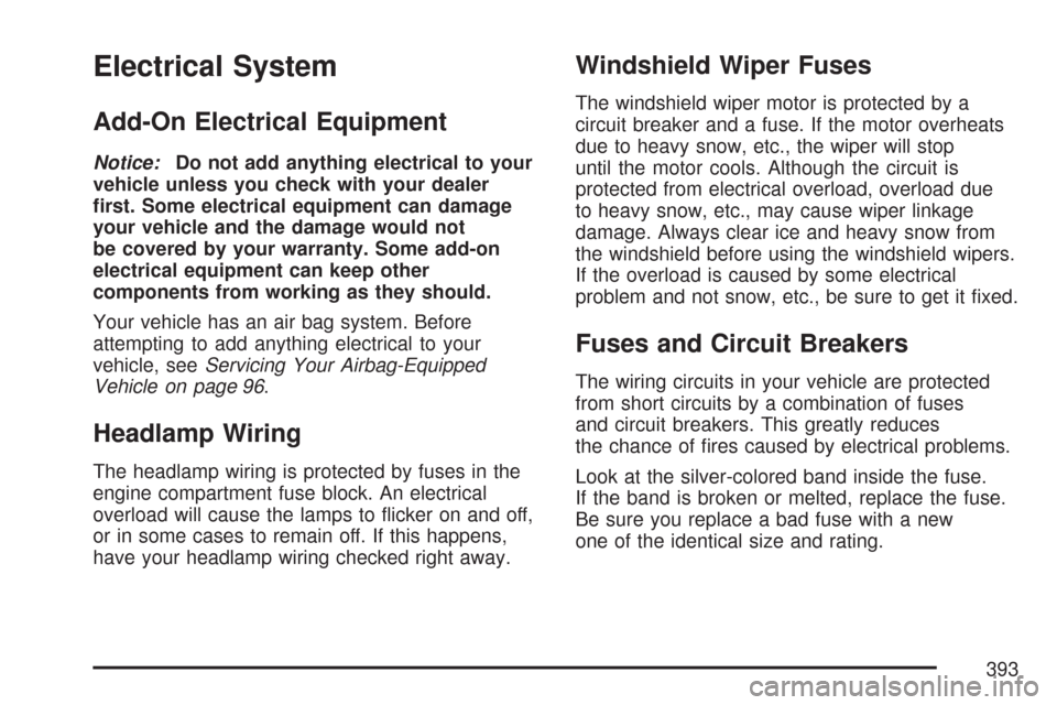 CHEVROLET EXPRESS PASSANGER 2007 1.G Owners Manual Electrical System
Add-On Electrical Equipment
Notice:Do not add anything electrical to your
vehicle unless you check with your dealer
�rst. Some electrical equipment can damage
your vehicle and the da