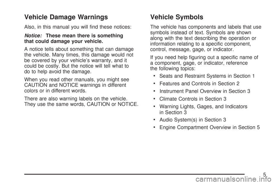 CHEVROLET EXPRESS PASSANGER 2007 1.G Owners Manual Vehicle Damage Warnings
Also, in this manual you will ﬁnd these notices:
Notice:These mean there is something
that could damage your vehicle.
A notice tells about something that can damage
the vehic