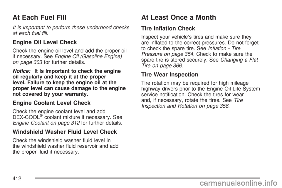 CHEVROLET EXPRESS PASSANGER 2007 1.G Owners Manual At Each Fuel Fill
It is important to perform these underhood checks
at each fuel �ll.
Engine Oil Level Check
Check the engine oil level and add the proper oil
if necessary. SeeEngine Oil (Gasoline Eng