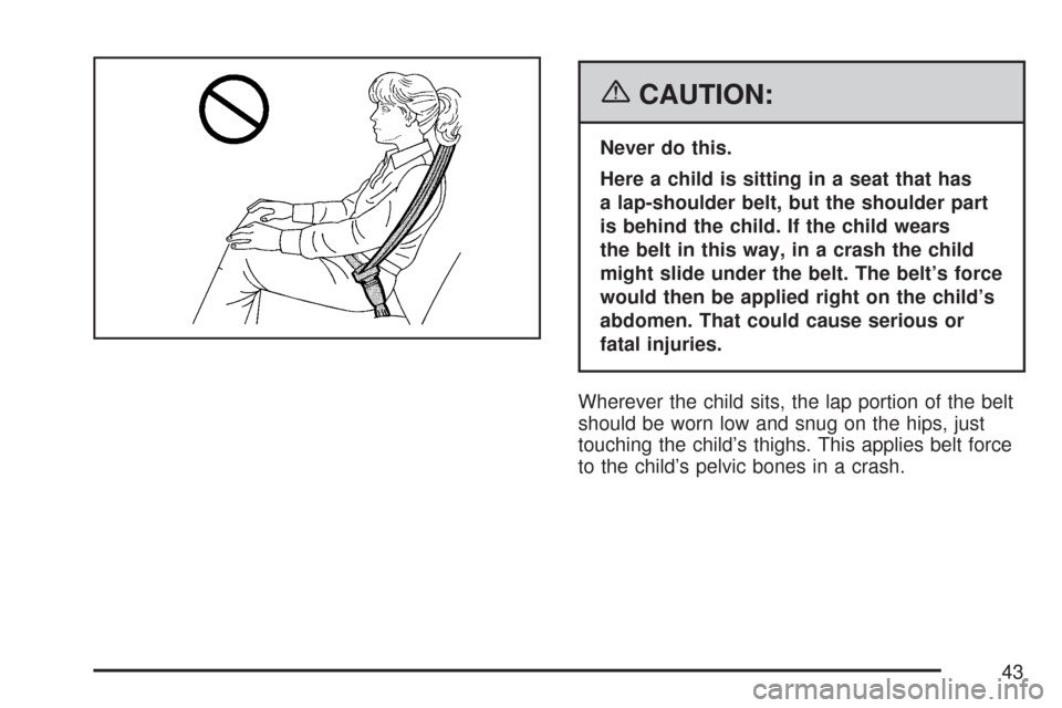 CHEVROLET EXPRESS PASSANGER 2007 1.G Service Manual {CAUTION:
Never do this.
Here a child is sitting in a seat that has
a lap-shoulder belt, but the shoulder part
is behind the child. If the child wears
the belt in this way, in a crash the child
might CHEVROLET EXPRESS PASSANGER 2007 1.G Service Manual {CAUTION:
Never do this.
Here a child is sitting in a seat that has
a lap-shoulder belt, but the shoulder part
is behind the child. If the child wears
the belt in this way, in a crash the child
might