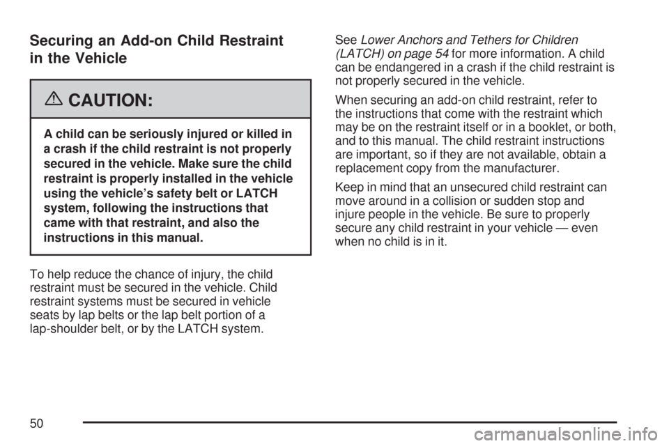 CHEVROLET EXPRESS PASSANGER 2007 1.G Service Manual Securing an Add-on Child Restraint
in the Vehicle
{CAUTION:
A child can be seriously injured or killed in
a crash if the child restraint is not properly
secured in the vehicle. Make sure the child
res