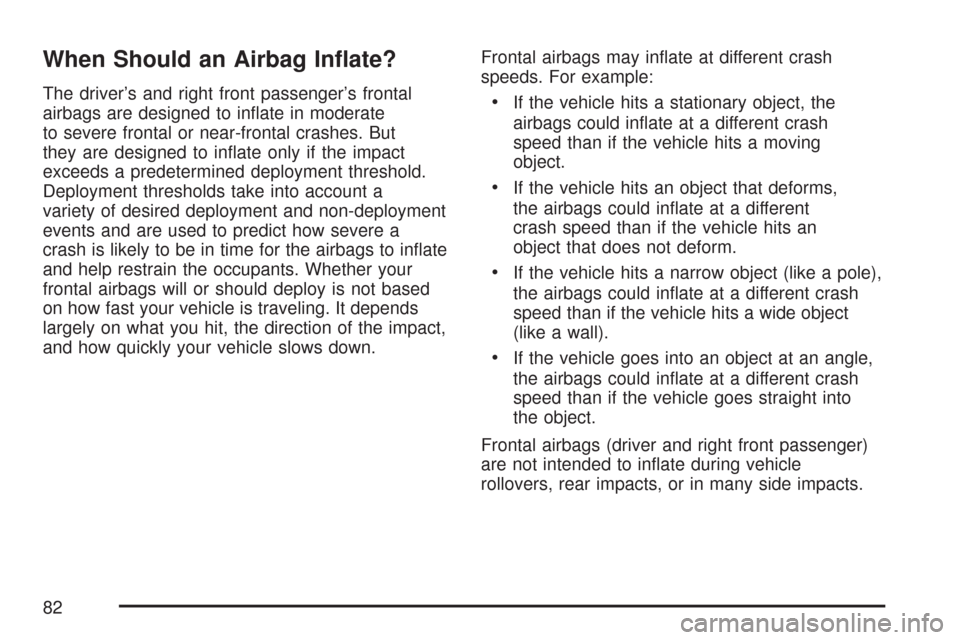 CHEVROLET EXPRESS PASSANGER 2007 1.G Manual Online When Should an Airbag In�ate?
The driver’s and right front passenger’s frontal
airbags are designed to inﬂate in moderate
to severe frontal or near-frontal crashes. But
they are designed to in