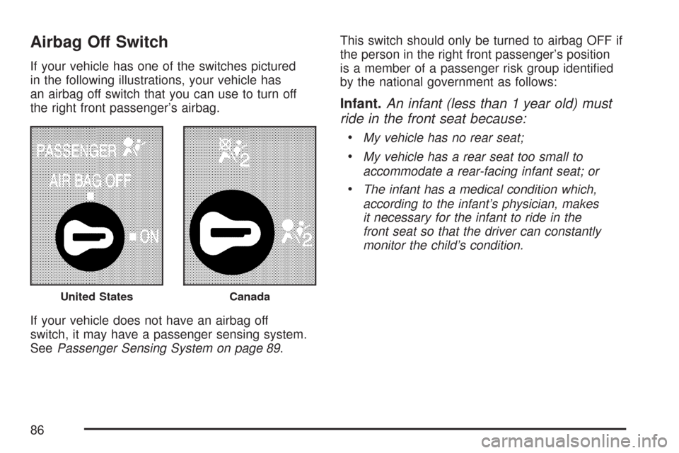CHEVROLET EXPRESS PASSANGER 2007 1.G Manual Online Airbag Off Switch
If your vehicle has one of the switches pictured
in the following illustrations, your vehicle has
an airbag off switch that you can use to turn off
the right front passenger’s airb