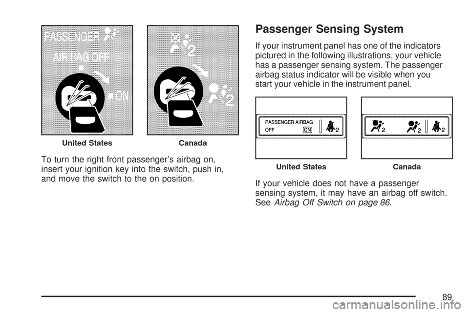 CHEVROLET EXPRESS PASSANGER 2007 1.G Owners Manual To turn the right front passenger’s airbag on,
insert your ignition key into the switch, push in,
and move the switch to the on position.
Passenger Sensing System
If your instrument panel has one of