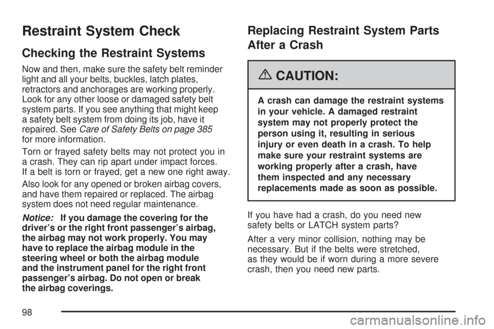 CHEVROLET EXPRESS PASSANGER 2007 1.G Owners Manual Restraint System Check
Checking the Restraint Systems
Now and then, make sure the safety belt reminder
light and all your belts, buckles, latch plates,
retractors and anchorages are working properly.
