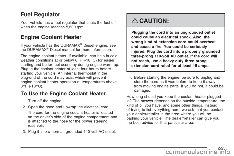 CHEVROLET EXPRESS PASSANGER 2008 1.G Owners Manual Fuel Regulator
Your vehicle has a fuel regulator that shuts the fuel off
when the engine reaches 5,600 rpm.
Engine Coolant Heater
If your vehicle has the DURAMAX®Diesel engine, see
the DURAMAX®Diese