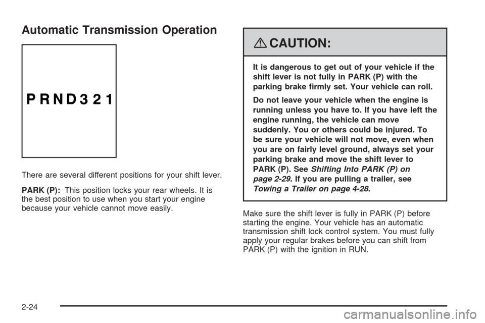 CHEVROLET EXPRESS PASSANGER 2008 1.G Owners Manual Automatic Transmission Operation
There are several different positions for your shift lever.
PARK (P):This position locks your rear wheels. It is
the best position to use when you start your engine
be