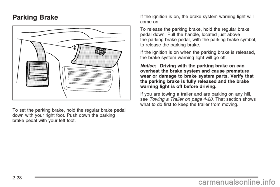 CHEVROLET EXPRESS PASSANGER 2008 1.G Owners Manual Parking Brake
To set the parking brake, hold the regular brake pedal
down with your right foot. Push down the parking
brake pedal with your left foot.If the ignition is on, the brake system warning li