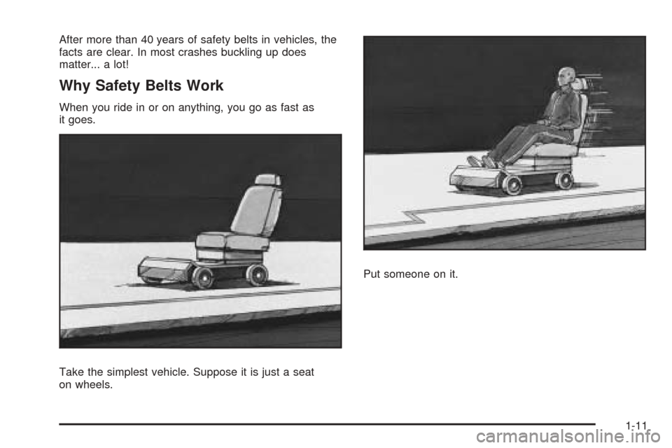 CHEVROLET EXPRESS PASSANGER 2008 1.G Owners Manual After more than 40 years of safety belts in vehicles, the
facts are clear. In most crashes buckling up does
matter... a lot!
Why Safety Belts Work
When you ride in or on anything, you go as fast as
it