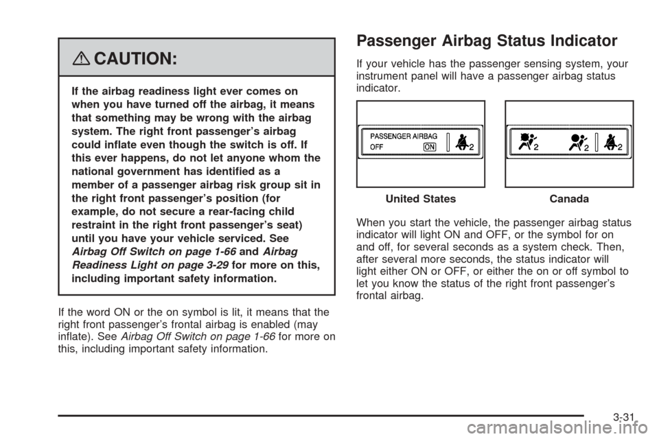 CHEVROLET EXPRESS PASSANGER 2008 1.G Owners Manual {CAUTION:
If the airbag readiness light ever comes on
when you have turned off the airbag, it means
that something may be wrong with the airbag
system. The right front passenger’s airbag
could in�at