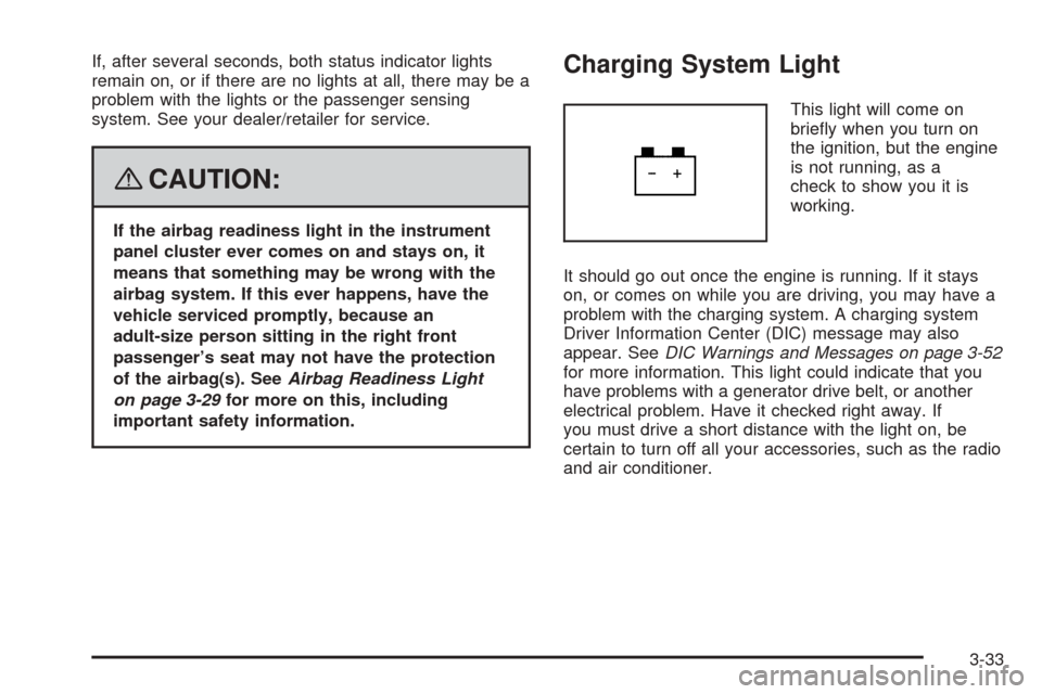 CHEVROLET EXPRESS PASSANGER 2008 1.G Owners Manual If, after several seconds, both status indicator lights
remain on, or if there are no lights at all, there may be a
problem with the lights or the passenger sensing
system. See your dealer/retailer fo