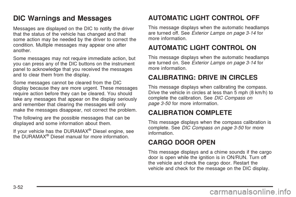 CHEVROLET EXPRESS PASSANGER 2008 1.G Owners Manual DIC Warnings and Messages
Messages are displayed on the DIC to notify the driver
that the status of the vehicle has changed and that
some action may be needed by the driver to correct the
condition. M