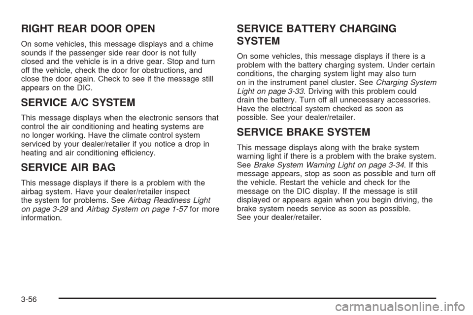 CHEVROLET EXPRESS PASSANGER 2008 1.G Owners Manual RIGHT REAR DOOR OPEN
On some vehicles, this message displays and a chime
sounds if the passenger side rear door is not fully
closed and the vehicle is in a drive gear. Stop and turn
off the vehicle, c