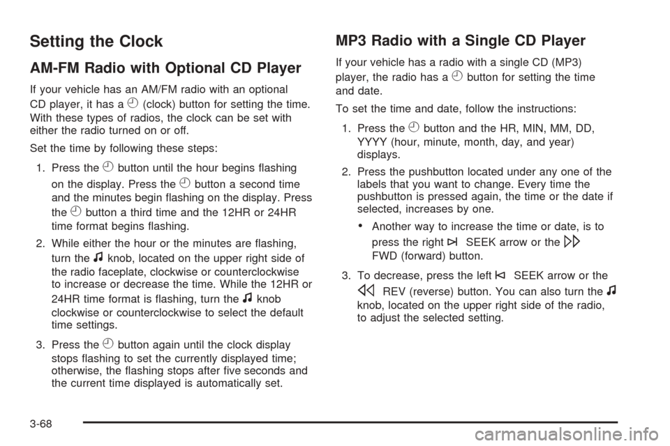 CHEVROLET EXPRESS PASSANGER 2008 1.G Owners Manual Setting the Clock
AM-FM Radio with Optional CD Player
If your vehicle has an AM/FM radio with an optional
CD player, it has a
H(clock) button for setting the time.
With these types of radios, the cloc