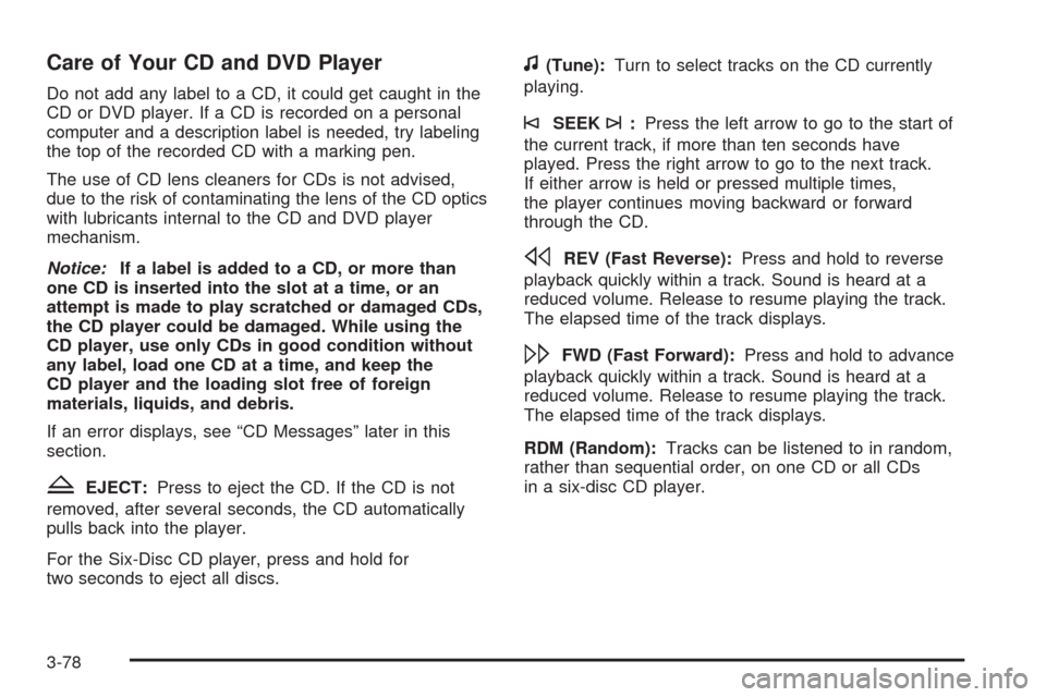 CHEVROLET EXPRESS PASSANGER 2008 1.G Owners Manual Care of Your CD and DVD Player
Do not add any label to a CD, it could get caught in the
CD or DVD player. If a CD is recorded on a personal
computer and a description label is needed, try labeling
the