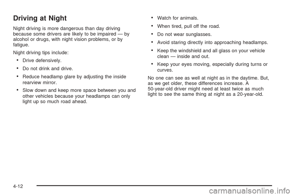 CHEVROLET EXPRESS PASSANGER 2008 1.G Owners Manual Driving at Night
Night driving is more dangerous than day driving
because some drivers are likely to be impaired — by
alcohol or drugs, with night vision problems, or by
fatigue.
Night driving tips 
