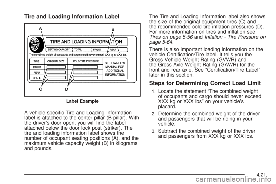 CHEVROLET EXPRESS PASSANGER 2008 1.G Owners Manual Tire and Loading Information Label
A vehicle speciﬁc Tire and Loading Information
label is attached to the center pillar (B-pillar). With
the driver’s door open, you will ﬁnd the label
attached 