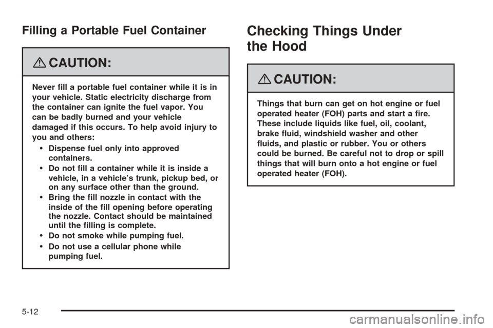 CHEVROLET EXPRESS PASSANGER 2008 1.G Owners Manual Filling a Portable Fuel Container
{CAUTION:
Never �ll a portable fuel container while it is in
your vehicle. Static electricity discharge from
the container can ignite the fuel vapor. You
can be badly