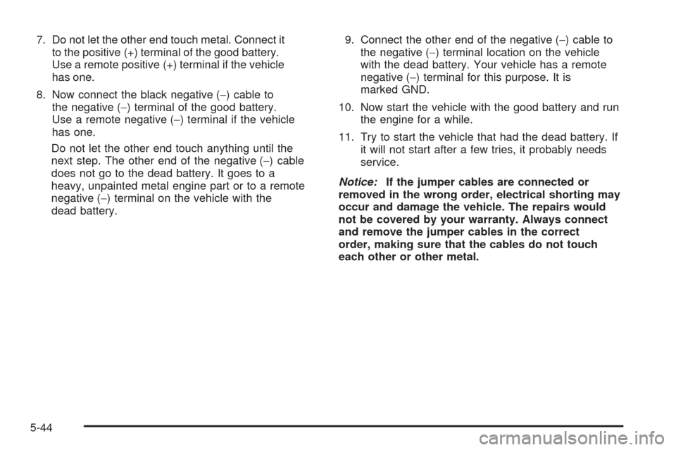 CHEVROLET EXPRESS PASSANGER 2008 1.G Owners Manual 7. Do not let the other end touch metal. Connect it
to the positive (+) terminal of the good battery.
Use a remote positive (+) terminal if the vehicle
has one.
8. Now connect the black negative (−)