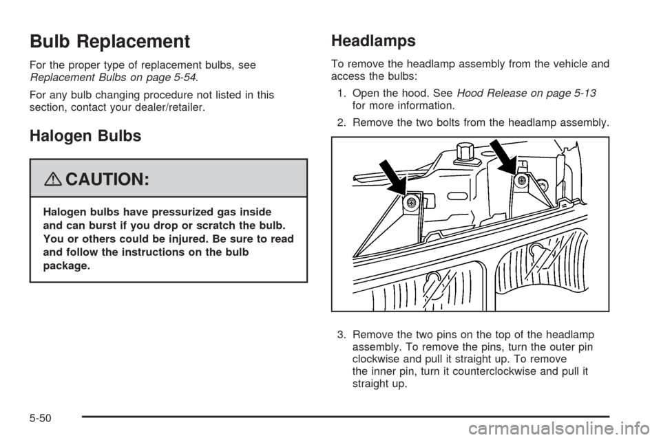CHEVROLET EXPRESS PASSANGER 2008 1.G Owners Manual Bulb Replacement
For the proper type of replacement bulbs, see
Replacement Bulbs on page 5-54.
For any bulb changing procedure not listed in this
section, contact your dealer/retailer.
Halogen Bulbs
{ CHEVROLET EXPRESS PASSANGER 2008 1.G Owners Manual Bulb Replacement
For the proper type of replacement bulbs, see
Replacement Bulbs on page 5-54.
For any bulb changing procedure not listed in this
section, contact your dealer/retailer.
Halogen Bulbs
{