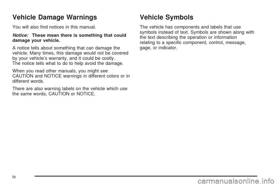 CHEVROLET EXPRESS PASSANGER 2008 1.G Owners Manual Vehicle Damage Warnings
You will also ﬁnd notices in this manual.
Notice:These mean there is something that could
damage your vehicle.
A notice tells about something that can damage the
vehicle. Man