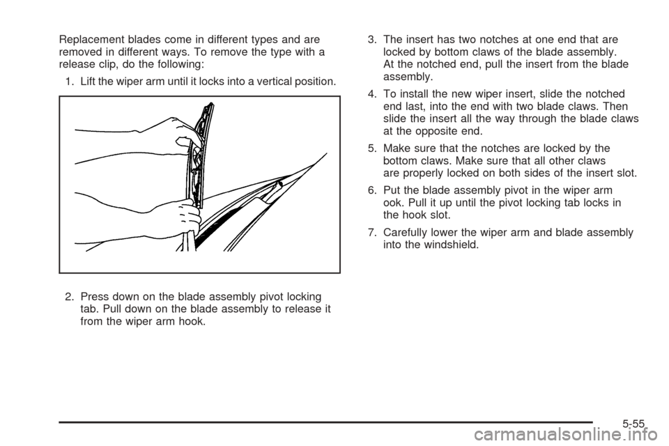 CHEVROLET EXPRESS PASSANGER 2008 1.G Owners Manual Replacement blades come in different types and are
removed in different ways. To remove the type with a
release clip, do the following:
1. Lift the wiper arm until it locks into a vertical position.
2