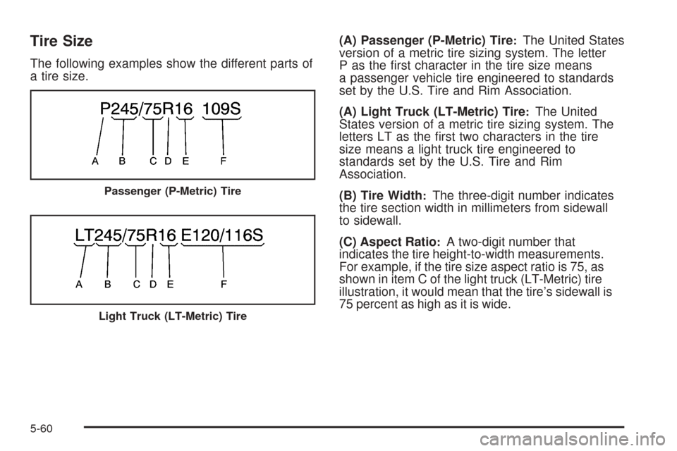 CHEVROLET EXPRESS PASSANGER 2008 1.G Owners Manual Tire Size
The following examples show the different parts of
a tire size.(A) Passenger (P-Metric) Tire
:The United States
version of a metric tire sizing system. The letter
P as the ﬁrst character i