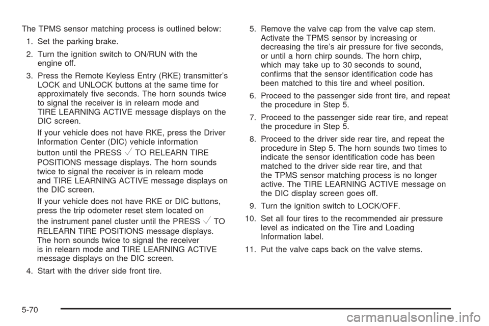 CHEVROLET EXPRESS PASSANGER 2008 1.G Owners Manual The TPMS sensor matching process is outlined below:
1. Set the parking brake.
2. Turn the ignition switch to ON/RUN with the
engine off.
3. Press the Remote Keyless Entry (RKE) transmitter’s
LOCK an