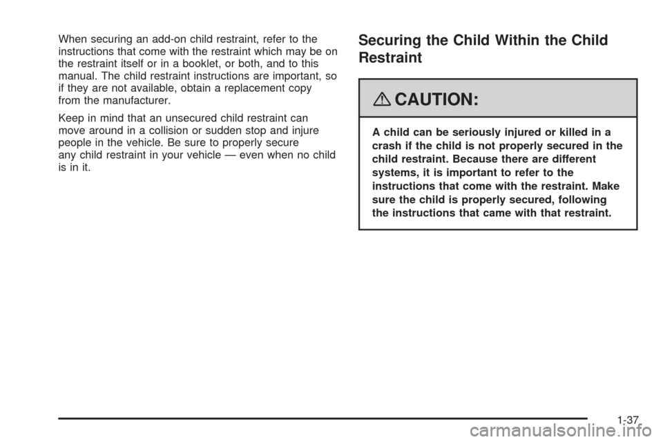 CHEVROLET EXPRESS PASSANGER 2008 1.G Service Manual When securing an add-on child restraint, refer to the
instructions that come with the restraint which may be on
the restraint itself or in a booklet, or both, and to this
manual. The child restraint i