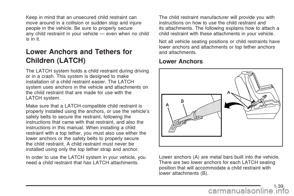 CHEVROLET EXPRESS PASSANGER 2008 1.G Service Manual Keep in mind that an unsecured child restraint can
move around in a collision or sudden stop and injure
people in the vehicle. Be sure to properly secure
any child restraint in your vehicle — even w