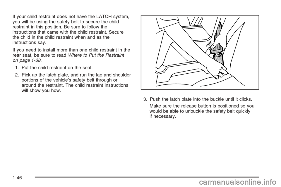 CHEVROLET EXPRESS PASSANGER 2008 1.G Service Manual If your child restraint does not have the LATCH system,
you will be using the safety belt to secure the child
restraint in this position. Be sure to follow the
instructions that came with the child re