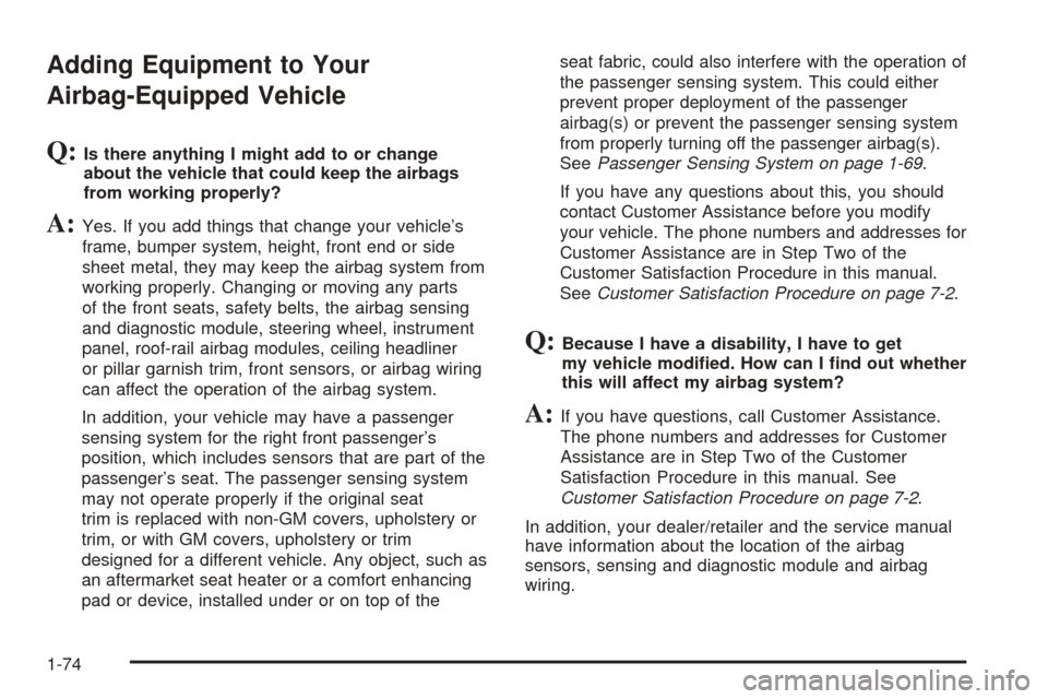 CHEVROLET EXPRESS PASSANGER 2008 1.G Owners Manual Adding Equipment to Your
Airbag-Equipped Vehicle
Q:Is there anything I might add to or change
about the vehicle that could keep the airbags
from working properly?
A:Yes. If you add things that change 