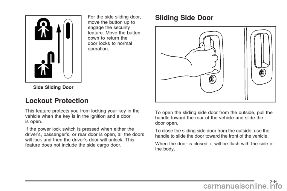 CHEVROLET EXPRESS PASSANGER 2008 1.G Manual Online For the side sliding door,
move the button up to
engage the security
feature. Move the button
down to return the
door locks to normal
operation.
Lockout Protection
This feature protects you from locki CHEVROLET EXPRESS PASSANGER 2008 1.G Manual Online For the side sliding door,
move the button up to
engage the security
feature. Move the button
down to return the
door locks to normal
operation.
Lockout Protection
This feature protects you from locki