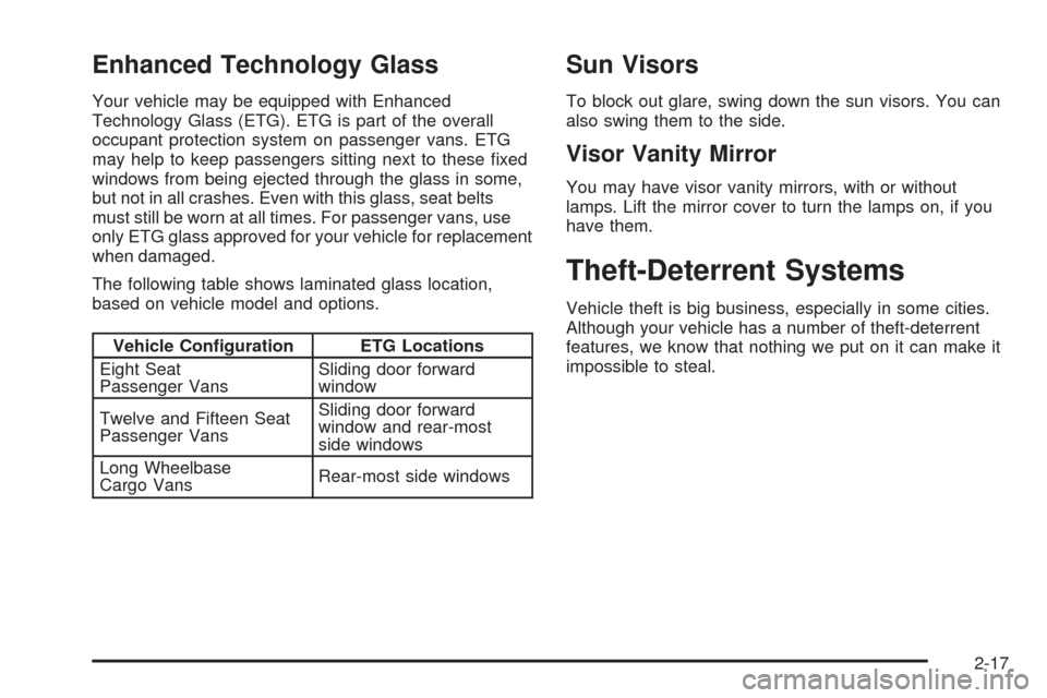 CHEVROLET EXPRESS PASSANGER 2008 1.G Owners Manual Enhanced Technology Glass
Your vehicle may be equipped with Enhanced
Technology Glass (ETG). ETG is part of the overall
occupant protection system on passenger vans. ETG
may help to keep passengers si