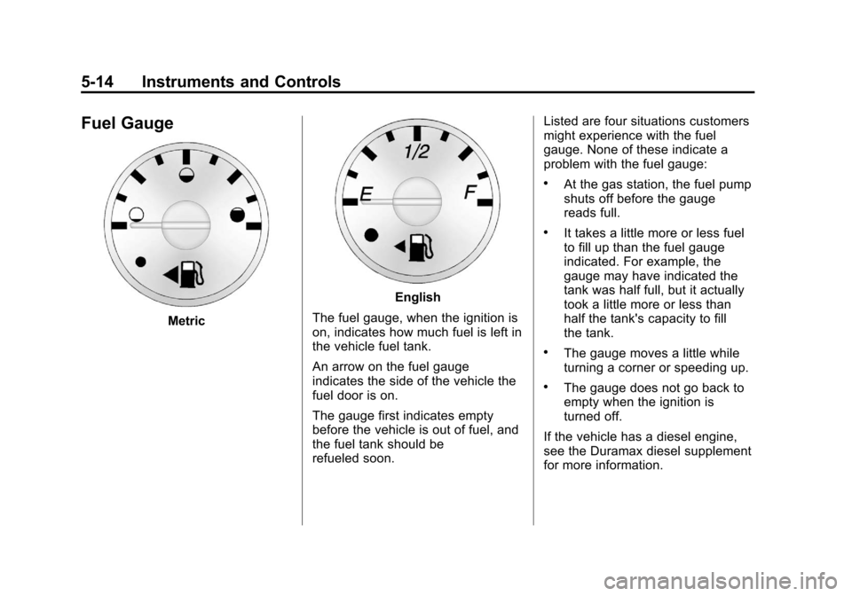 CHEVROLET EXPRESS PASSANGER 2012 1.G Owners Manual Black plate (14,1)Chevrolet Express Owner Manual - 2012
5-14 Instruments and Controls
Fuel Gauge
Metric
English
The fuel gauge, when the ignition is
on, indicates how much fuel is left in
the vehicle 