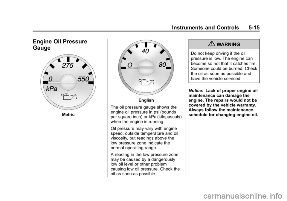 CHEVROLET EXPRESS PASSANGER 2012 1.G Owners Manual Black plate (15,1)Chevrolet Express Owner Manual - 2012
Instruments and Controls 5-15
Engine Oil Pressure
Gauge
Metric
English
The oil pressure gauge shows the
engine oil pressure in psi (pounds
per s