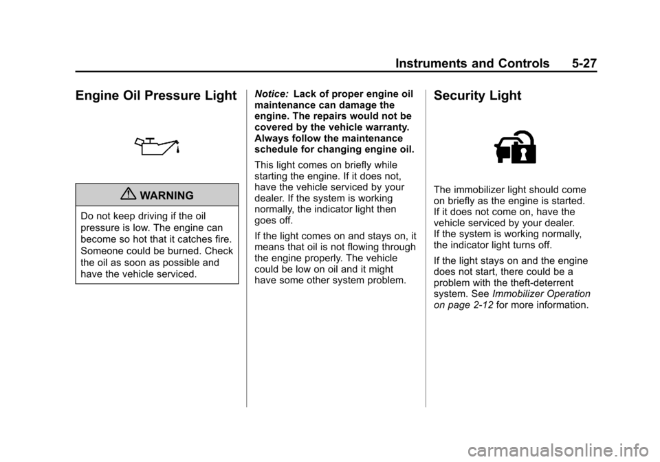 CHEVROLET EXPRESS PASSANGER 2012 1.G Owners Manual Black plate (27,1)Chevrolet Express Owner Manual - 2012
Instruments and Controls 5-27
Engine Oil Pressure Light
{WARNING
Do not keep driving if the oil
pressure is low. The engine can
become so hot th