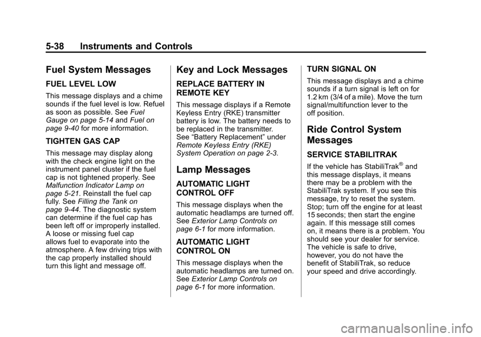 CHEVROLET EXPRESS PASSANGER 2012 1.G Owners Manual Black plate (38,1)Chevrolet Express Owner Manual - 2012
5-38 Instruments and Controls
Fuel System Messages
FUEL LEVEL LOW
This message displays and a chime
sounds if the fuel level is low. Refuel
as s