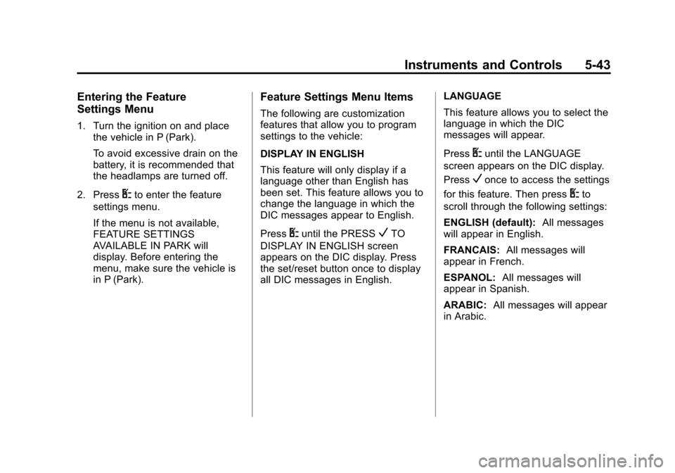 CHEVROLET EXPRESS PASSANGER 2012 1.G Owners Manual Black plate (43,1)Chevrolet Express Owner Manual - 2012
Instruments and Controls 5-43
Entering the Feature
Settings Menu
1. Turn the ignition on and placethe vehicle in P (Park).
To avoid excessive dr