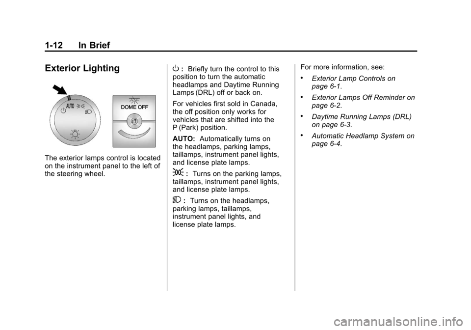 CHEVROLET EXPRESS PASSANGER 2012 1.G User Guide Black plate (12,1)Chevrolet Express Owner Manual - 2012
1-12 In Brief
Exterior Lighting
The exterior lamps control is located
on the instrument panel to the left of
the steering wheel.
O:Briefly turn CHEVROLET EXPRESS PASSANGER 2012 1.G User Guide Black plate (12,1)Chevrolet Express Owner Manual - 2012
1-12 In Brief
Exterior Lighting
The exterior lamps control is located
on the instrument panel to the left of
the steering wheel.
O:Briefly turn