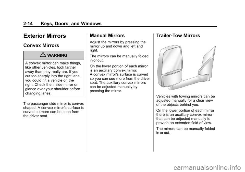 CHEVROLET EXPRESS PASSANGER 2012 1.G Service Manual Black plate (14,1)Chevrolet Express Owner Manual - 2012
2-14 Keys, Doors, and Windows
Exterior Mirrors
Convex Mirrors
{WARNING
A convex mirror can make things,
like other vehicles, look farther
away t CHEVROLET EXPRESS PASSANGER 2012 1.G Service Manual Black plate (14,1)Chevrolet Express Owner Manual - 2012
2-14 Keys, Doors, and Windows
Exterior Mirrors
Convex Mirrors
{WARNING
A convex mirror can make things,
like other vehicles, look farther
away t