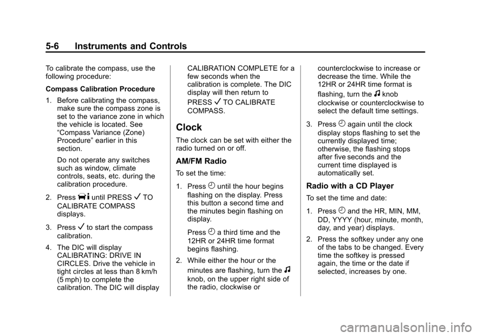 CHEVROLET EXPRESS PASSANGER 2013 1.G Owners Manual Black plate (6,1)Chevrolet Express Owner Manual - 2013 - 1stPrintReady - 6/19/12
5-6 Instruments and Controls
To calibrate the compass, use the
following procedure:
Compass Calibration Procedure
1. Be CHEVROLET EXPRESS PASSANGER 2013 1.G Owners Manual Black plate (6,1)Chevrolet Express Owner Manual - 2013 - 1stPrintReady - 6/19/12
5-6 Instruments and Controls
To calibrate the compass, use the
following procedure:
Compass Calibration Procedure
1. Be